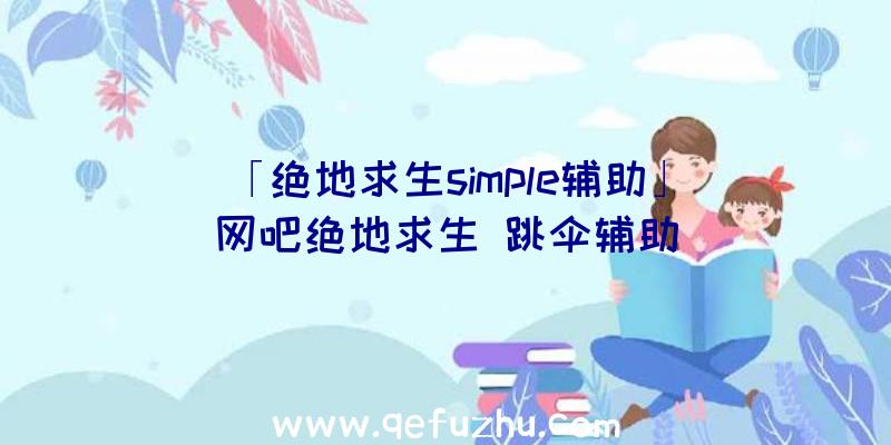 「绝地求生simple辅助」|网吧绝地求生